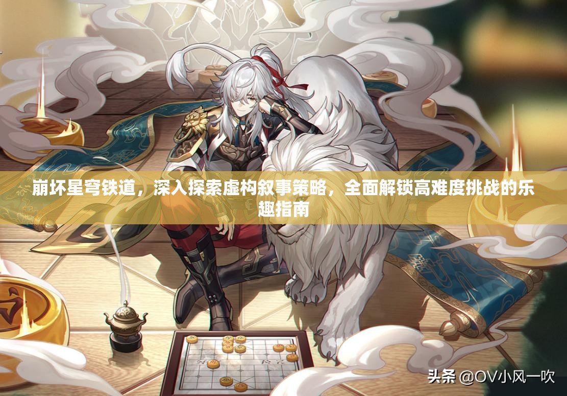 崩坏星穹铁道，深入探索虚构叙事策略，全面解锁高难度挑战的乐趣指南