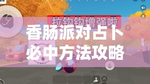 香肠派对占卜必中方法攻略全解：轻松掌握占卜中奖技巧