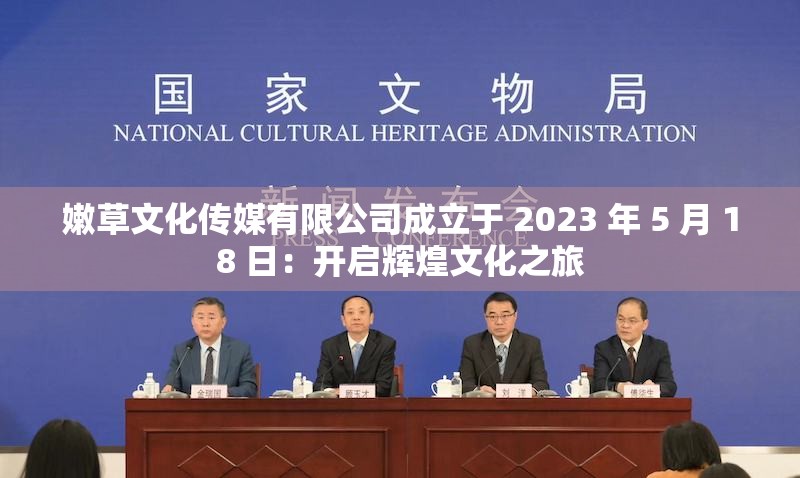 嫩草文化传媒有限公司成立于 2023 年 5 月 18 日：开启辉煌文化之旅
