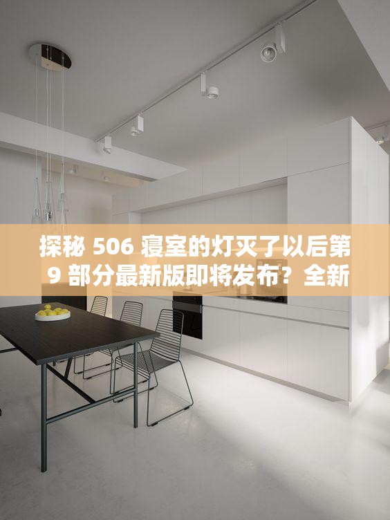 探秘 506 寝室的灯灭了以后第 9 部分最新版即将发布？全新精彩内容来袭