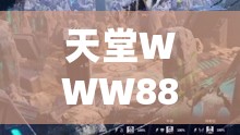 天堂WWW888 在线观看：带你领略精彩影视世界