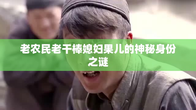 老农民老干棒媳妇果儿的神秘身份之谜