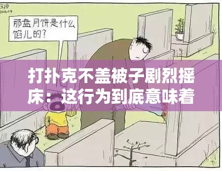 打扑克不盖被子剧烈摇床：这行为到底意味着什么呢