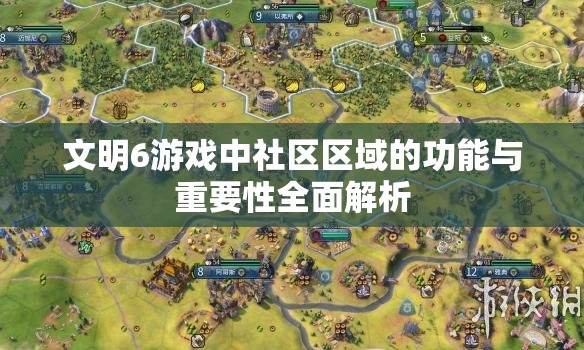 文明6游戏中社区区域的功能与重要性全面解析