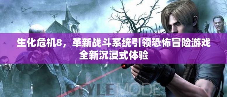 生化危机8，革新战斗系统引领恐怖冒险游戏全新沉浸式体验
