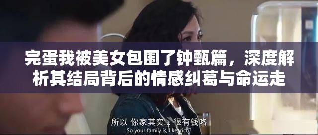 完蛋我被美女包围了钟甄篇，深度解析其结局背后的情感纠葛与命运走向