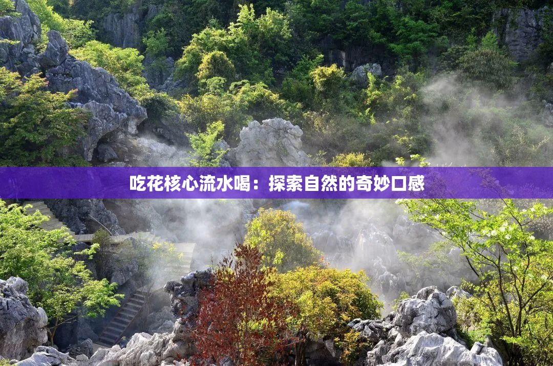 吃花核心流水喝：探索自然的奇妙口感