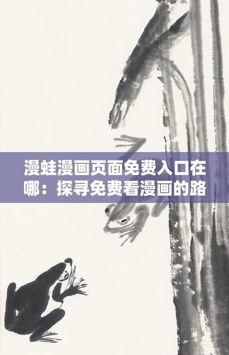 漫蛙漫画页面免费入口在哪：探寻免费看漫画的路径