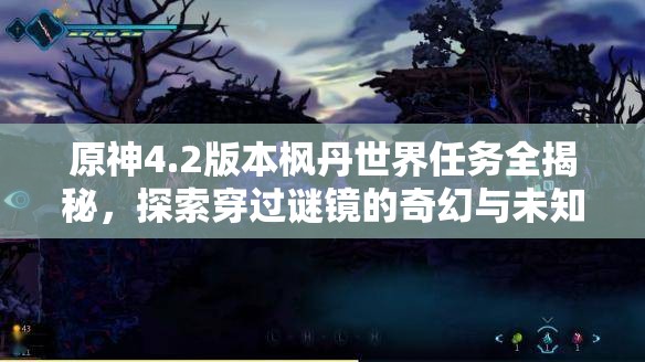 原神4.2版本枫丹世界任务全揭秘，探索穿过谜镜的奇幻与未知之旅