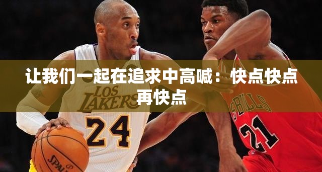 让我们一起在追求中高喊：快点快点再快点