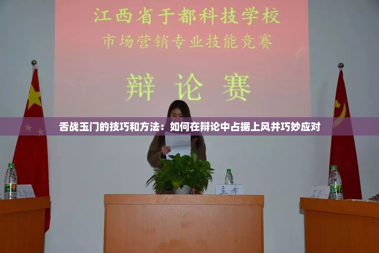 舌战玉门的技巧和方法：如何在辩论中占据上风并巧妙应对