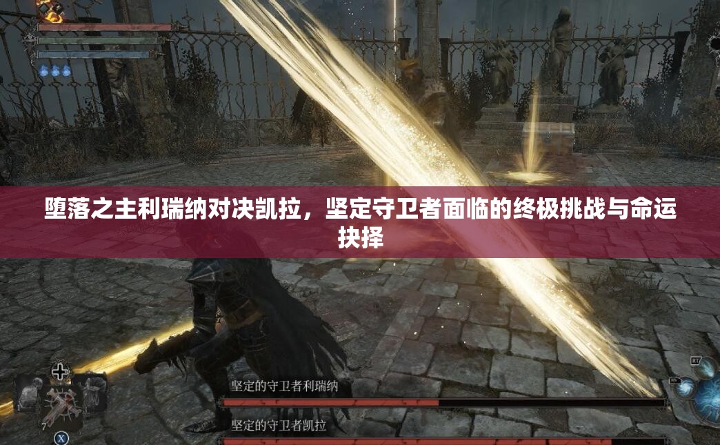堕落之主利瑞纳对决凯拉，坚定守卫者面临的终极挑战与命运抉择