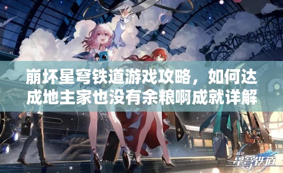 崩坏星穹铁道游戏攻略，如何达成地主家也没有余粮啊成就详解