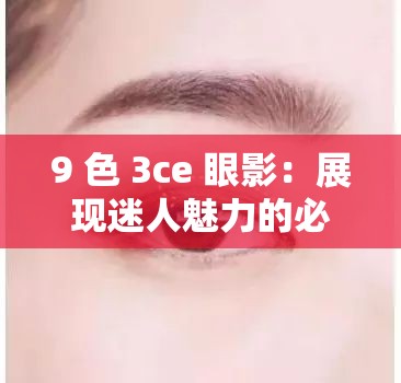 9 色 3ce 眼影：展现迷人魅力的必备美妆神器