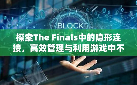 探索The Finals中的隐形连接，高效管理与利用游戏中不易察觉的好友在线现象