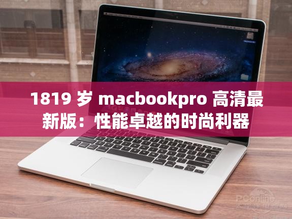 1819 岁 macbookpro 高清最新版：性能卓越的时尚利器