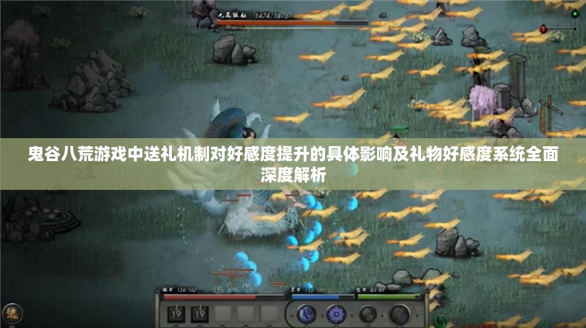 鬼谷八荒游戏中送礼机制对好感度提升的具体影响及礼物好感度系统全面深度解析
