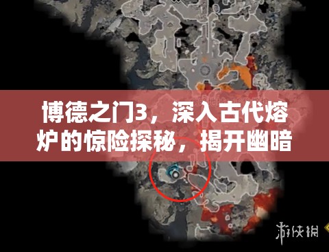博德之门3，深入古代熔炉的惊险探秘，揭开幽暗地域中炽热之心的秘密