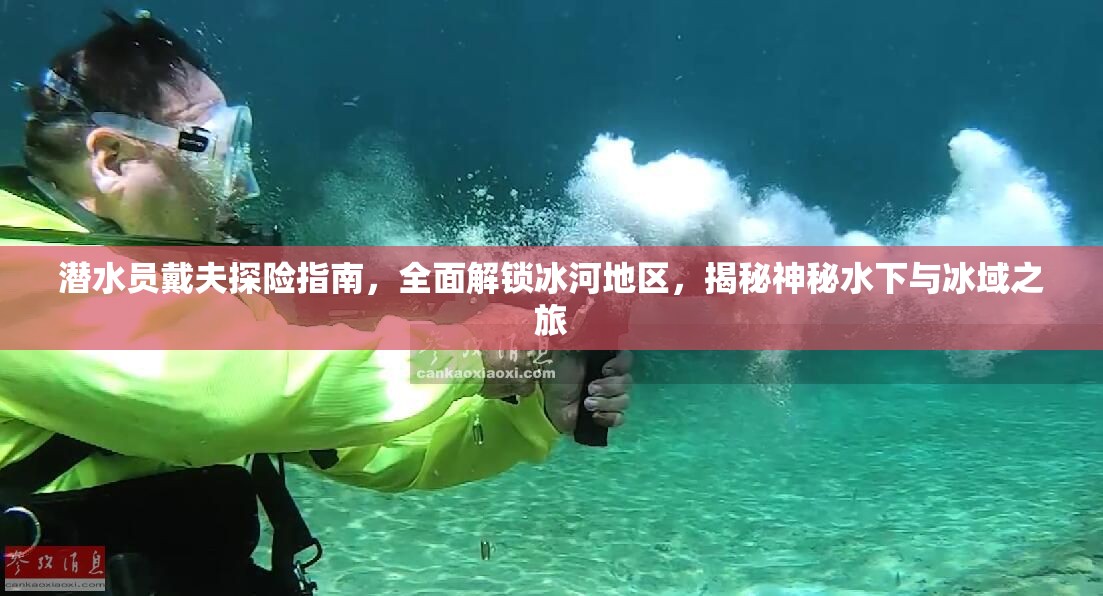 潜水员戴夫探险指南，全面解锁冰河地区，揭秘神秘水下与冰域之旅