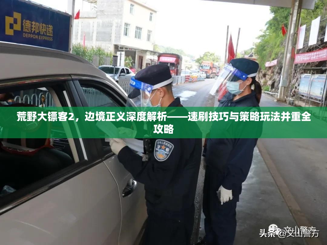 荒野大镖客2，边境正义深度解析——速刷技巧与策略玩法并重全攻略