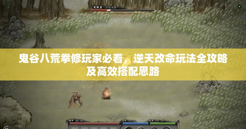 鬼谷八荒拳修玩家必看，逆天改命玩法全攻略及高效搭配思路
