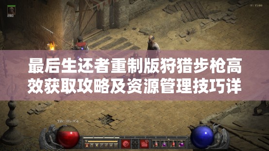 最后生还者重制版狩猎步枪高效获取攻略及资源管理技巧详解