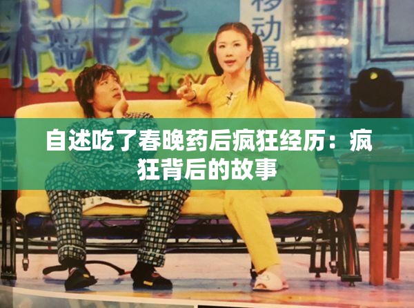 自述吃了春晚药后疯狂经历：疯狂背后的故事