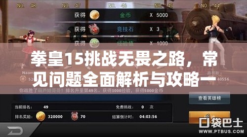 拳皇15挑战无畏之路，常见问题全面解析与攻略一网打尽！