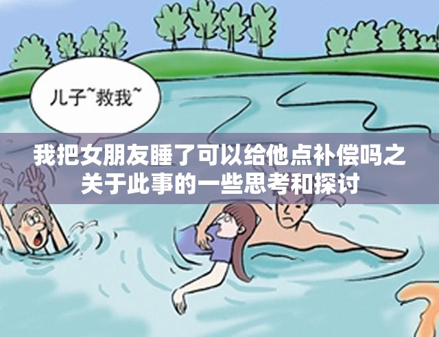 我把女朋友睡了可以给他点补偿吗之关于此事的一些思考和探讨