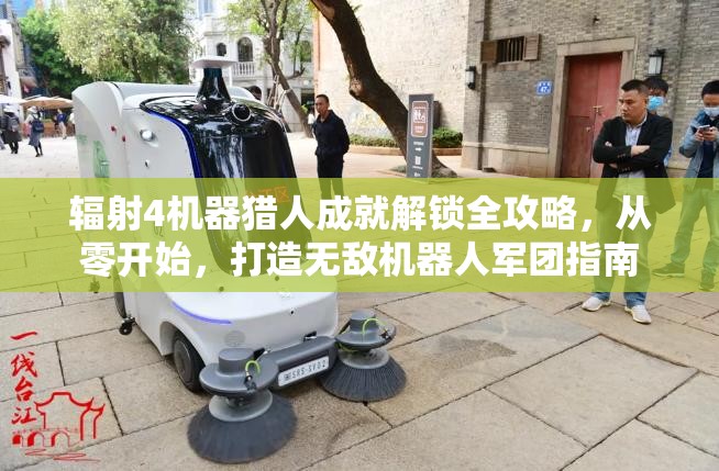 辐射4机器猎人成就解锁全攻略，从零开始，打造无敌机器人军团指南