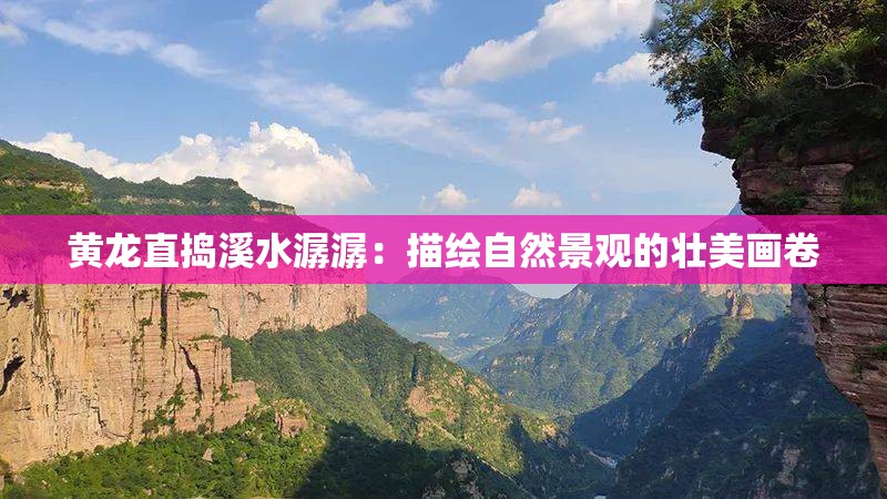 黄龙直捣溪水潺潺：描绘自然景观的壮美画卷