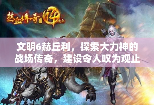 文明6赫丘利，探索大力神的战场传奇，建设令人叹为观止的神迹