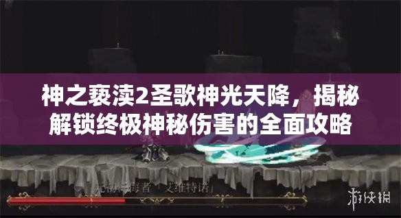 神之亵渎2圣歌神光天降，揭秘解锁终极神秘伤害的全面攻略
