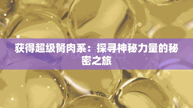 获得超级胬肉系：探寻神秘力量的秘密之旅