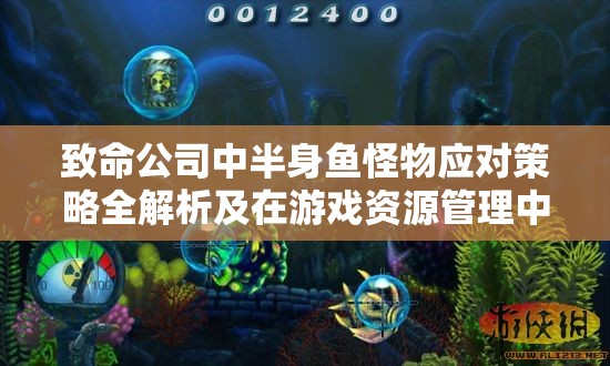 致命公司中半身鱼怪物应对策略全解析及在游戏资源管理中的核心作用