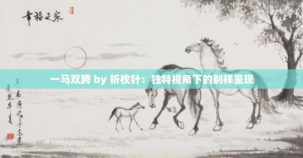 一马双跨 by 折枚针：独特视角下的别样呈现