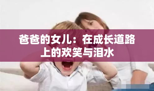 爸爸的女儿：在成长道路上的欢笑与泪水