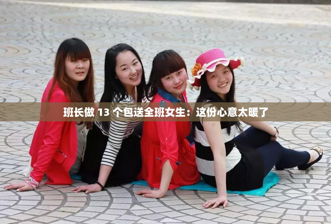 班长做 13 个包送全班女生：这份心意太暖了