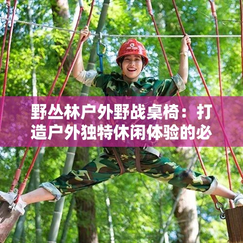 野丛林户外野战桌椅：打造户外独特休闲体验的必备装备