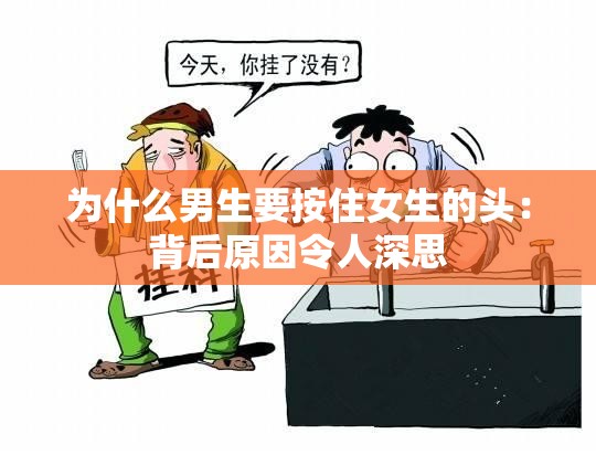 为什么男生要按住女生的头：背后原因令人深思