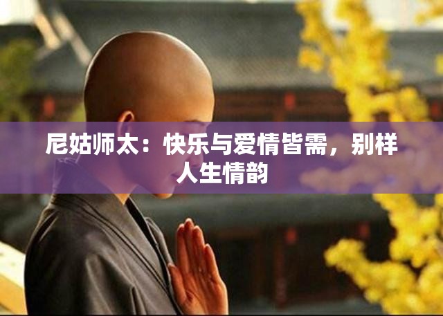 尼姑师太：快乐与爱情皆需，别样人生情韵