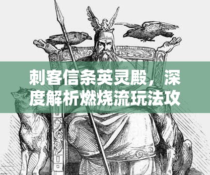 刺客信条英灵殿，深度解析燃烧流玩法攻略，优化资源管理、技巧运用与价值最大化
