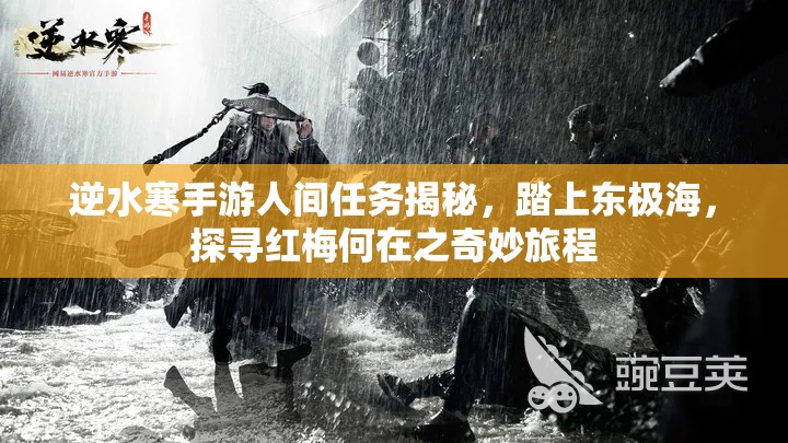 逆水寒手游人间任务揭秘，踏上东极海，探寻红梅何在之奇妙旅程