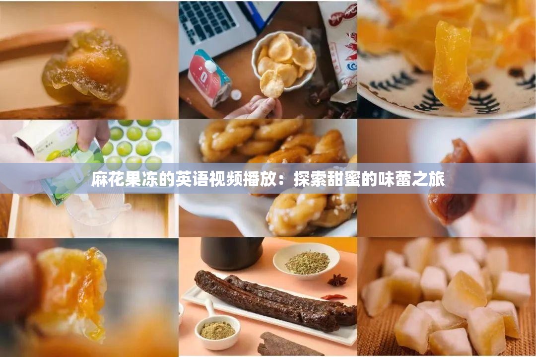 麻花果冻的英语视频播放：探索甜蜜的味蕾之旅