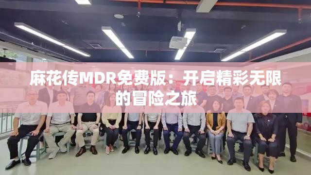 麻花传MDR免费版：开启精彩无限的冒险之旅