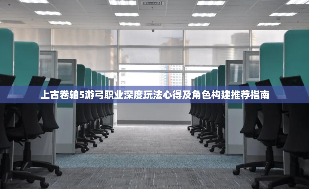 上古卷轴5游弓职业深度玩法心得及角色构建推荐指南