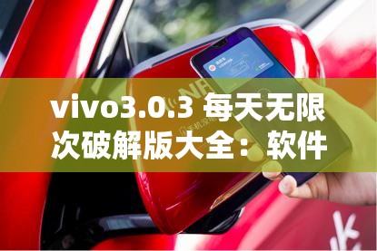 vivo3.0.3 每天无限次破解版大全：软件集合与详细介绍
