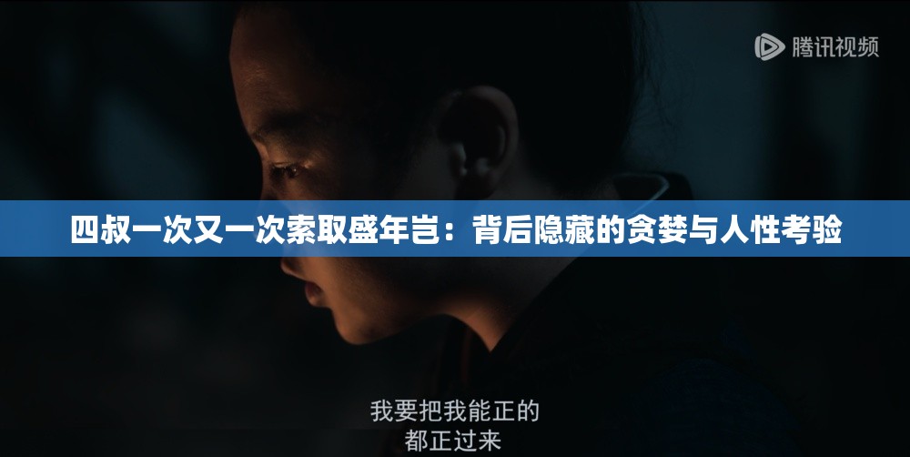 四叔一次又一次索取盛年岂：背后隐藏的贪婪与人性考验