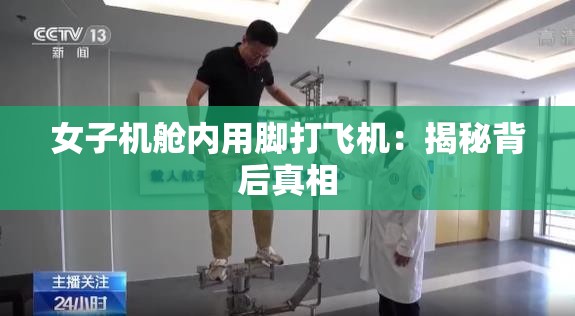 女子机舱内用脚打飞机：揭秘背后真相