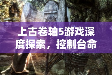 上古卷轴5游戏深度探索，控制台命令代码全面解析与揭秘